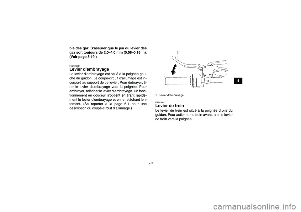 YAMAHA YFM350R-W 2010  Notices Demploi (in French) 4-7
4 ble des gaz. S’assurer que le jeu du levier des
gaz soit toujours de 2.0–4.0 mm (0.08–0.16 in).
(Voir page 8-19.)FBU18382Levier d’embrayage Le levier d’embrayage est situé à la poign