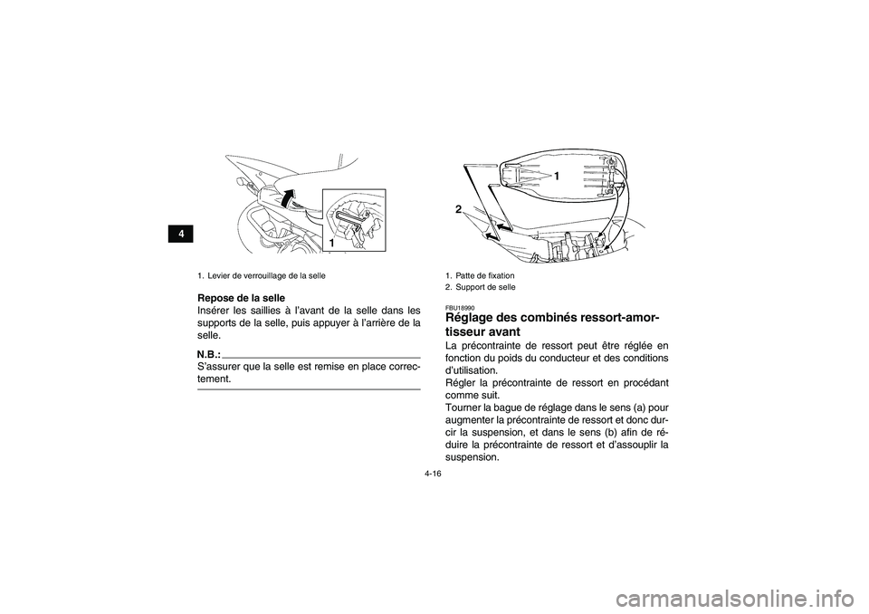 YAMAHA YFM350R-W 2011  Notices Demploi (in French) 4-16
4
Repose de la selle
Insérer les saillies à l’avant de la selle dans les
supports de la selle, puis appuyer à l’arrière de la
selle.
N.B.:S’assurer que la selle est remise en place corr