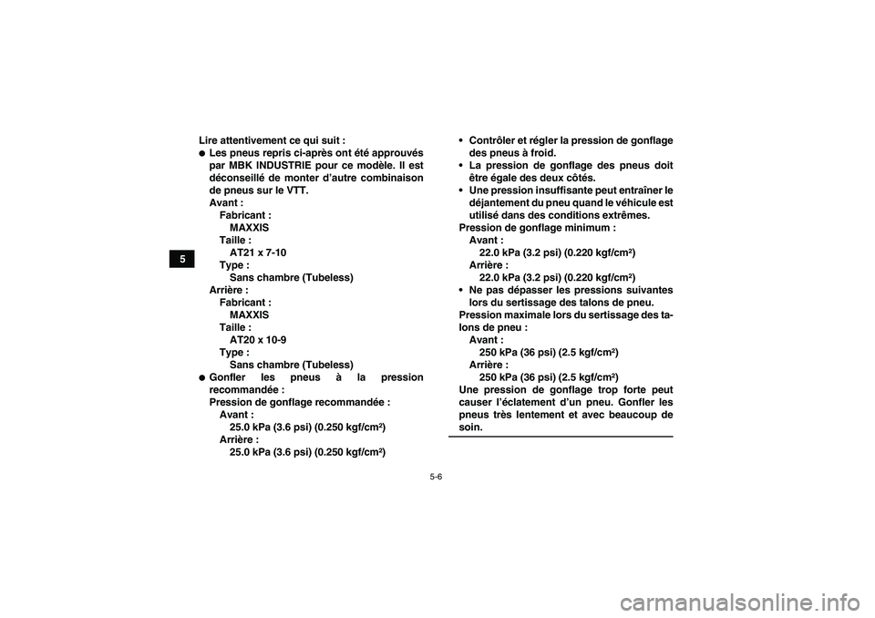 YAMAHA YFM350R-W 2009  Notices Demploi (in French) 5-6
5Lire attentivement ce qui suit :
Les pneus repris ci-après ont été approuvés
par MBK INDUSTRIE pour ce modèle. Il est
déconseillé de monter d’autre combinaison
de pneus sur le VTT.
Avan
