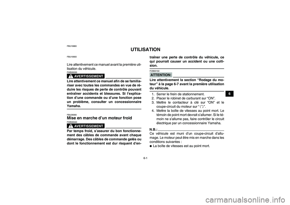 YAMAHA YFM350R-W 2010  Notices Demploi (in French) 6-1
6
FBU19880
UTILISATION
FBU19900Lire attentivement ce manuel avant la première uti-
lisation du véhicule.
AVERTISSEMENT
FWB00630Lire attentivement ce manuel afin de se familia-
riser avec toutes 