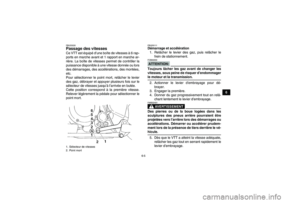 YAMAHA YFM350R-W 2010  Notices Demploi (in French) 6-5
6
FBU20530Passage des vitesses Ce VTT est équipé d’une boîte de vitesses à 6 rap-
ports en marche avant et 1 rapport en marche ar-
rière. La boîte de vitesses permet de contrôler la
puiss