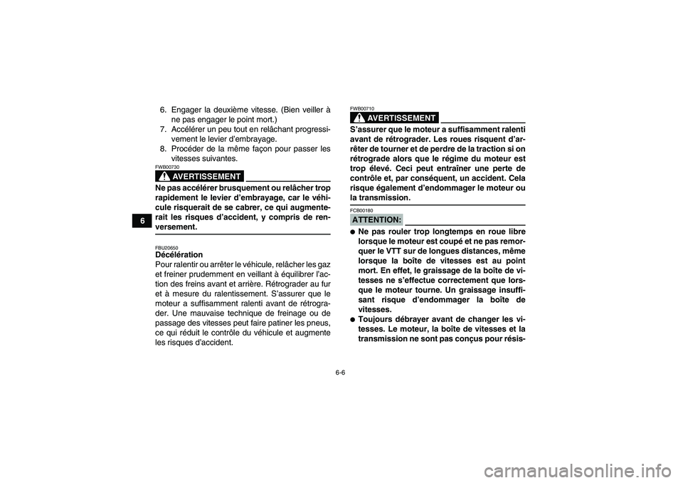 YAMAHA YFM350R-W 2010  Notices Demploi (in French) 6-6
66. Engager la deuxième vitesse. (Bien veiller à
ne pas engager le point mort.)
7. Accélérer un peu tout en relâchant progressi-
vement le levier d’embrayage.
8. Procéder de la même faço