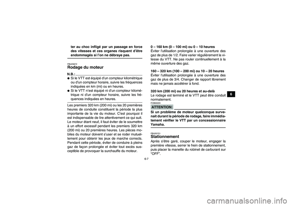 YAMAHA YFM350R-W 2010  Notices Demploi (in French) 6-7
6 ter au choc infligé par un passage en force
des vitesses et ces organes risquent d’être
endommagés si l’on ne débraye pas.FBU20672Rodage du moteur N.B.:Si le VTT est équipé d’un com