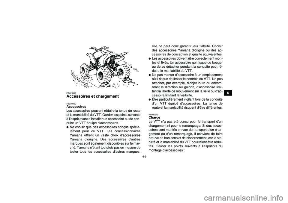 YAMAHA YFM350R-W 2010  Notices Demploi (in French) 6-9
6
FBU20910Accessoires et chargement FBU20920Accessoires
Les accessoires peuvent réduire la tenue de route
et la maniabilité du VTT. Garder les points suivants
à l’esprit avant d’installer u