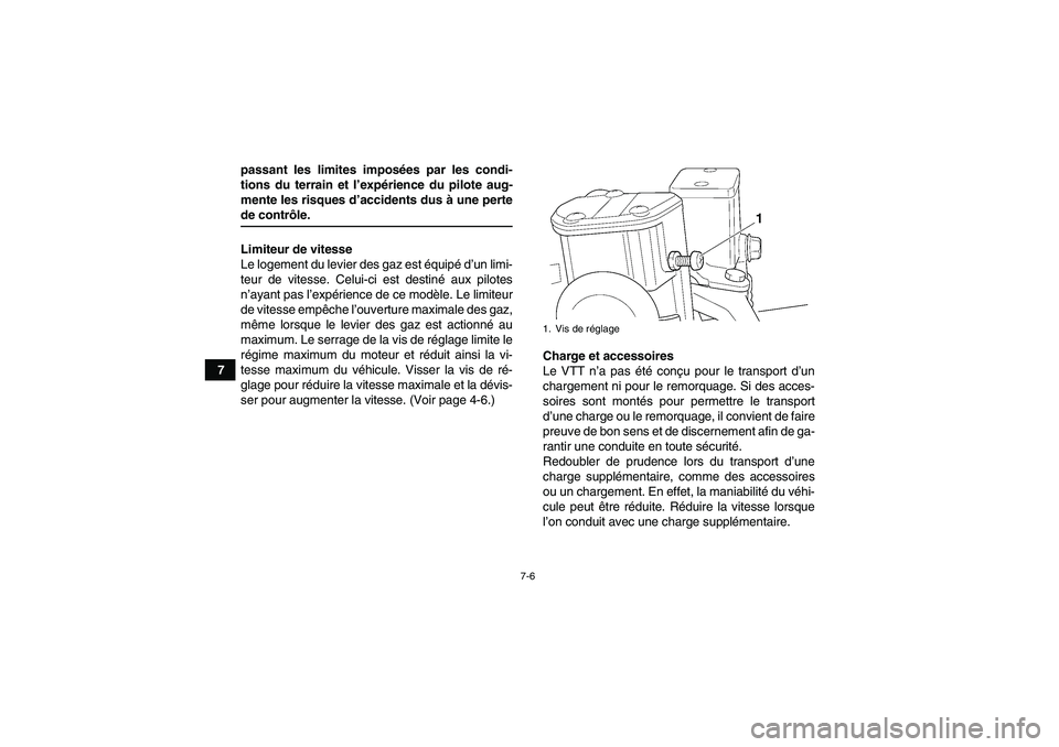 YAMAHA YFM350R-W 2008  Notices Demploi (in French) 7-6
7passant les limites imposées par les condi-
tions du terrain et l’expérience du pilote aug-
mente les risques d’accidents dus à une perte
de contrôle.
Limiteur de vitesse
Le logement du l