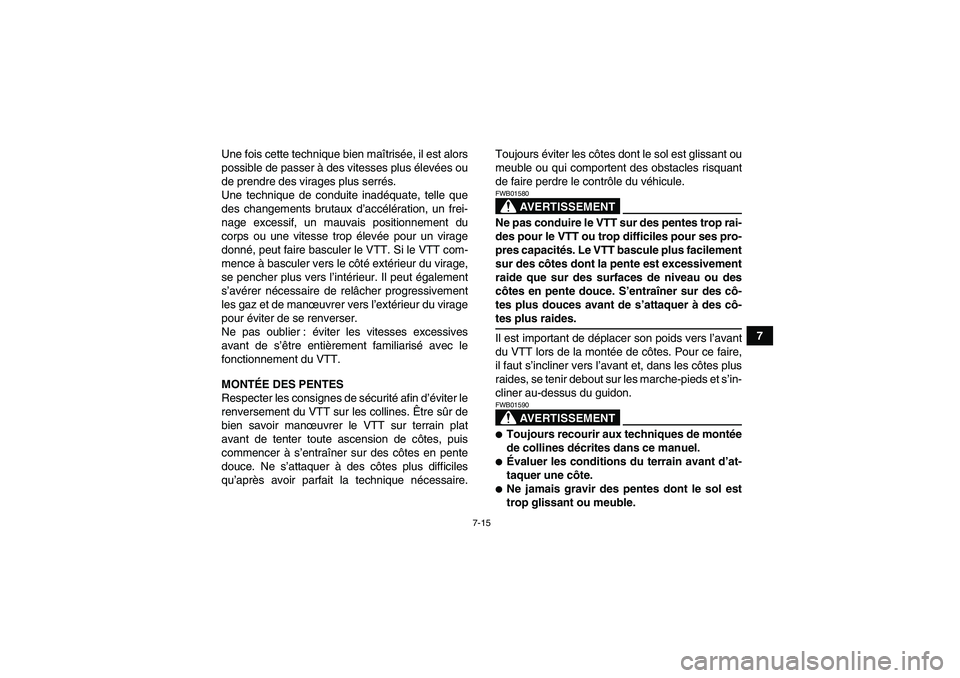 YAMAHA YFM350R-W 2010  Notices Demploi (in French) 7-15
7 Une fois cette technique bien maîtrisée, il est alors
possible de passer à des vitesses plus élevées ou
de prendre des virages plus serrés.
Une technique de conduite inadéquate, telle qu