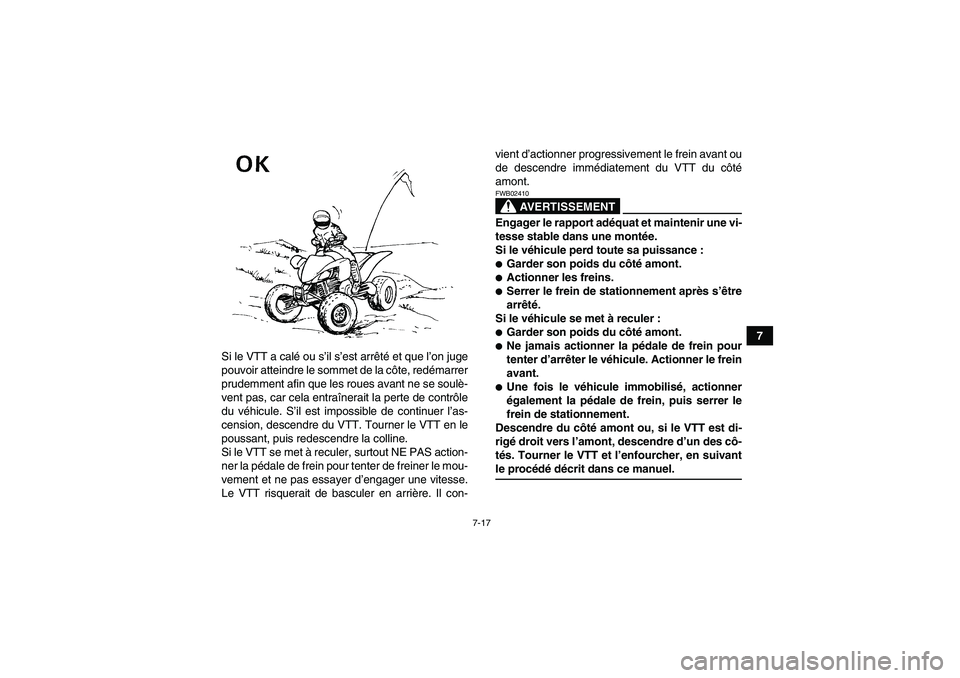 YAMAHA YFM350R-W 2010  Notices Demploi (in French) 7-17
7
Si le VTT a calé ou s’il s’est arrêté et que l’on juge
pouvoir atteindre le sommet de la côte, redémarrer
prudemment afin que les roues avant ne se soulè-
vent pas, car cela entraî