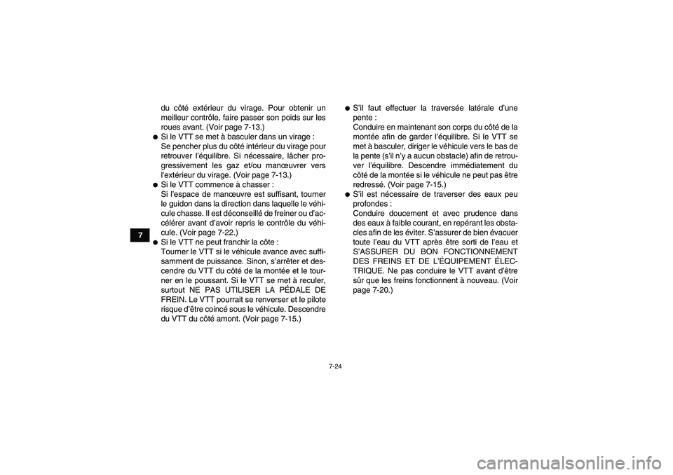 YAMAHA YFM350R-W 2010  Notices Demploi (in French) 7-24
7du côté extérieur du virage. Pour obtenir un
meilleur contrôle, faire passer son poids sur les
roues avant. (Voir page 7-13.)
Si le VTT se met à basculer dans un virage :
Se pencher plus d