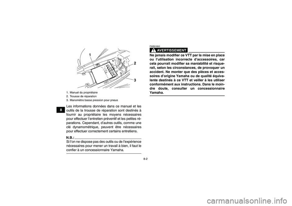 YAMAHA YFM350R-W 2010  Notices Demploi (in French) 8-2
8Les informations données dans ce manuel et les
outils de la trousse de réparation sont destinés à
fournir au propriétaire les moyens nécessaires
pour effectuer l’entretien préventif et l