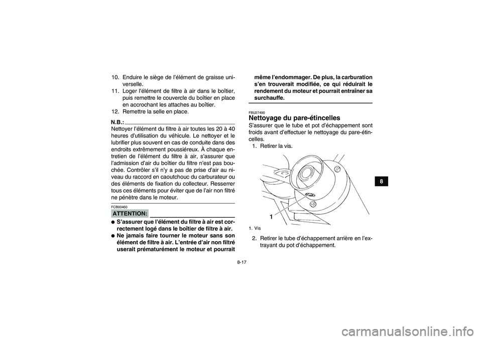 YAMAHA YFM350R-W 2010  Notices Demploi (in French) 8-17
8 10. Enduire le siège de l’élément de graisse uni-
verselle.
11. Loger l’élément de filtre à air dans le boîtier,
puis remettre le couvercle du boîtier en place
en accrochant les att