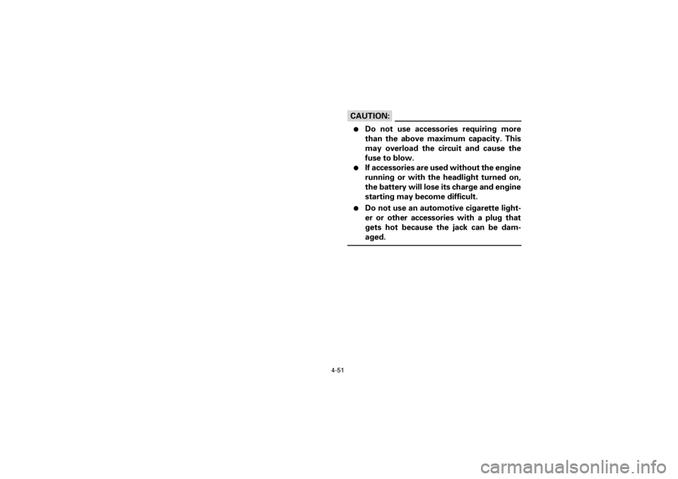 YAMAHA YFM400F 2001  Notices Demploi (in French) 4-51
Yuki_Data:Yuki_data:Yuki:Yuki_1:ATV:HM00B061_YFM400FWA-61:YFM600-4.frame
EL
CAUTION:l
Do not use accessories requiring more
than the above maximum capacity. This
may overload the circuit and caus