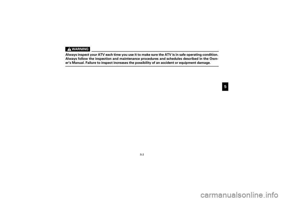 YAMAHA YFM400F 2001  Notices Demploi (in French)  
Yuki_Data:Yuki_data:Yuki:Yuki_1:ATV:HM00B061_YFM400FWA-61:YFM600-5.frame 
5-2 
ER 
5
5555
55595055
WARNING
 
Always inspect your ATV each time you use it to make sure the ATV is in safe operating co