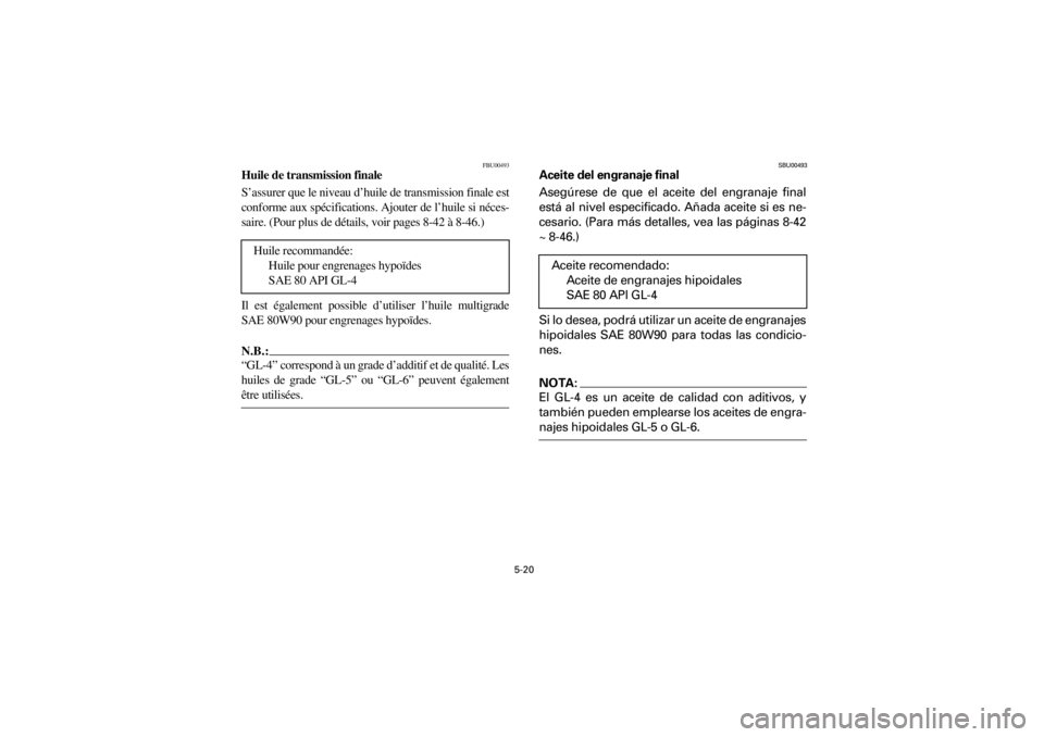 YAMAHA YFM400F 2001  Owners Manual  
5-20 
Yuki_Data:Yuki_data:Yuki:Yuki_1:ATV:HM00B061_YFM400FWA-61:YFM600-5.frame 
ER 
FBU00493 
Huile de transmission finale 
S’assurer que le niveau d’huile de transmission finale est
conforme au