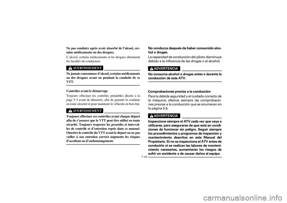 YAMAHA YFM400F 2001  Manuale de Empleo (in Spanish)  
7-14 
Yuki_Data:Yuki_data:Yuki:Yuki_1:ATV:HM00B061_YFM400FWA-61:YFM600-7.frame 
ER 
Ne pas conduire après avoir absorbé de l’alcool, cer-
tains médicaments ou des drogues. 
L’alcool, certains