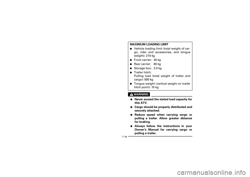 YAMAHA YFM400F 2001  Owners Manual  
7-19 
Yuki_Data:Yuki_data:Yuki:Yuki_1:ATV:HM00B061_YFM400FWA-61:YFM600-7.frame 
EL
WARNING
 
l 
Never exceed the stated load capacity for
this ATV. 
l 
Cargo should be properly distributed and
secur