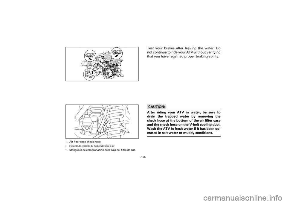 YAMAHA YFM400F 2001 Owners Manual 7-65
Yuki_Data:Yuki_data:Yuki:Yuki_1:ATV:HM00B061_YFM400FWA-61:YFM600-7.frame
EL
Test your brakes after leaving the water. Do
not continue to ride your ATV without verifying
that you have regained pro YAMAHA YFM400F 2001 Owners Manual 7-65
Yuki_Data:Yuki_data:Yuki:Yuki_1:ATV:HM00B061_YFM400FWA-61:YFM600-7.frame
EL
Test your brakes after leaving the water. Do
not continue to ride your ATV without verifying
that you have regained pro