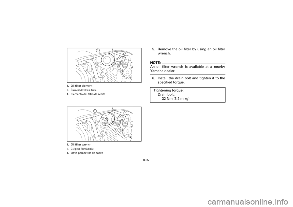 YAMAHA YFM400F 2001  Notices Demploi (in French) 8-35
Yuki_Data:Yuki_data:Yuki:Yuki_1:ATV:HM00B061_YFM400FWA-61:YFM600-8.frame
EL
5. Remove the oil filter by using an oil filter
wrench.NOTE:An oil filter wrench is available at a nearbyYamaha dealer.