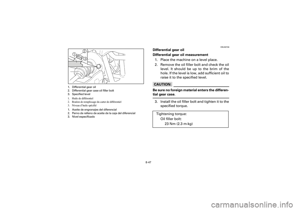 YAMAHA YFM400F 2001 Owners Manual 8-47
Yuki_Data:Yuki_data:Yuki:Yuki_1:ATV:HM00B061_YFM400FWA-61:YFM600-8.frame
EL
EBU00706
Differential gear oil
Differential gear oil measurement
1. Place the machine on a level place.
2. Remove the o YAMAHA YFM400F 2001 Owners Manual 8-47
Yuki_Data:Yuki_data:Yuki:Yuki_1:ATV:HM00B061_YFM400FWA-61:YFM600-8.frame
EL
EBU00706
Differential gear oil
Differential gear oil measurement
1. Place the machine on a level place.
2. Remove the o