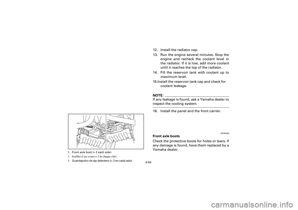 YAMAHA YFM400F 2001 Owners Manual 8-63
Yuki_Data:Yuki_data:Yuki:Yuki_1:ATV:HM00B061_YFM400FWA-61:YFM600-8.frame
EL
12. Install the radiator cap.
13. Run the engine several minutes. Stop the
engine and recheck the coolant level in
the YAMAHA YFM400F 2001 Owners Manual 8-63
Yuki_Data:Yuki_data:Yuki:Yuki_1:ATV:HM00B061_YFM400FWA-61:YFM600-8.frame
EL
12. Install the radiator cap.
13. Run the engine several minutes. Stop the
engine and recheck the coolant level in
the