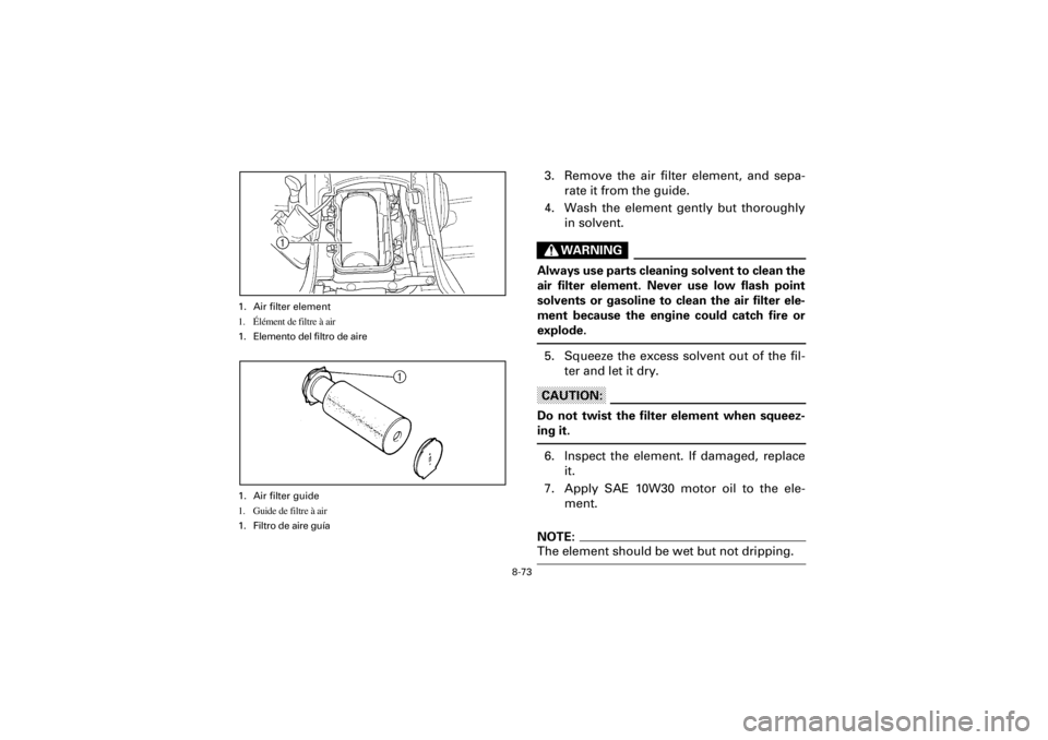 YAMAHA YFM400F 2001  Owners Manual 8-73
Yuki_Data:Yuki_data:Yuki:Yuki_1:ATV:HM00B061_YFM400FWA-61:YFM600-8.frame
EL
3. Remove the air filter element, and sepa-
rate it from the guide.
4. Wash the element gently but thoroughly
in solven