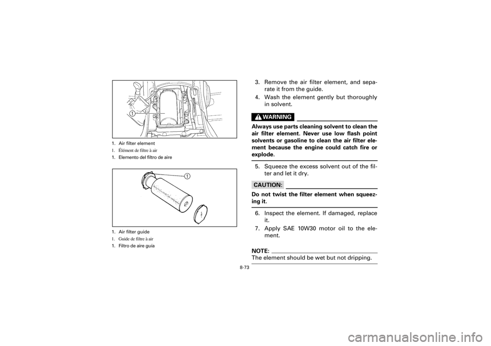 YAMAHA YFM400F 2001  Notices Demploi (in French) 8-73
Yuki_Data:Yuki_data:Yuki:Yuki_1:ATV:HM00B061_YFM400FWA-61:YFM600-8.frame
EL
3. Remove the air filter element, and sepa-
rate it from the guide.
4. Wash the element gently but thoroughly
in solven