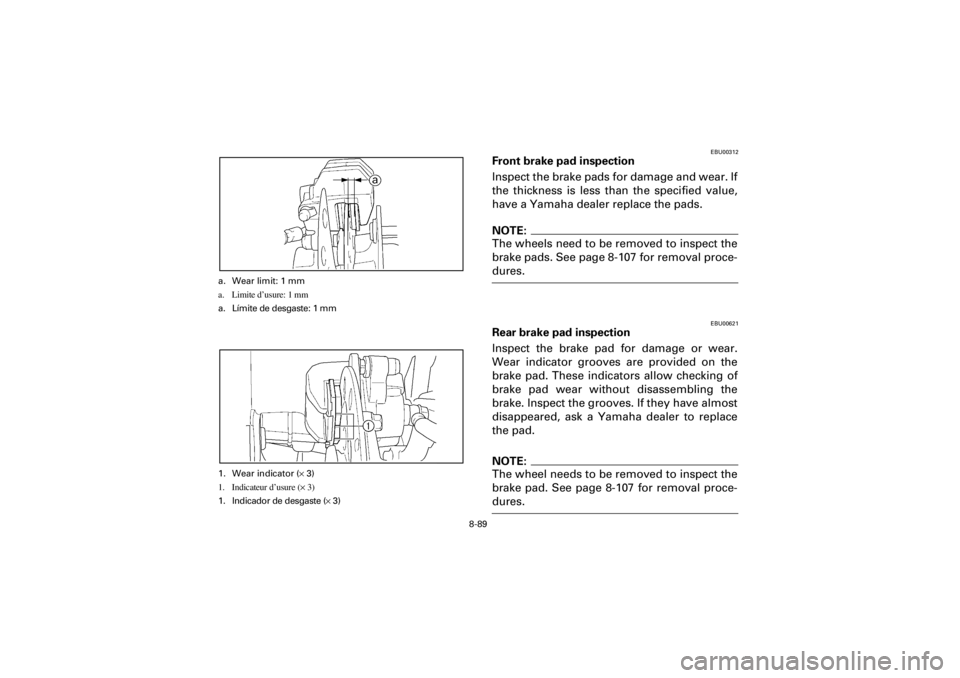 YAMAHA YFM400F 2001 Owners Manual 8-89
Yuki_Data:Yuki_data:Yuki:Yuki_1:ATV:HM00B061_YFM400FWA-61:YFM600-8.frame
EL
EBU00312
Front brake pad inspection
Inspect the brake pads for damage and wear. If
the thickness is less than the speci YAMAHA YFM400F 2001 Owners Manual 8-89
Yuki_Data:Yuki_data:Yuki:Yuki_1:ATV:HM00B061_YFM400FWA-61:YFM600-8.frame
EL
EBU00312
Front brake pad inspection
Inspect the brake pads for damage and wear. If
the thickness is less than the speci