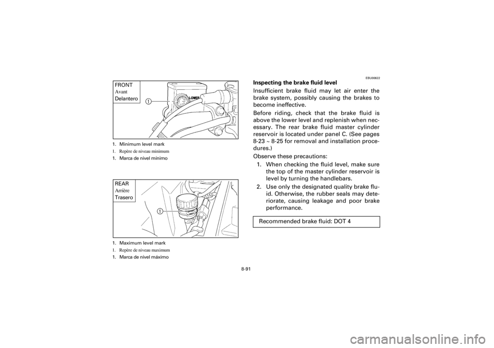 YAMAHA YFM400F 2001  Notices Demploi (in French) 8-91
Yuki_Data:Yuki_data:Yuki:Yuki_1:ATV:HM00B061_YFM400FWA-61:YFM600-8.frame
EL
EBU00622
Inspecting the brake fluid level
Insufficient brake fluid may let air enter the
brake system, possibly causing