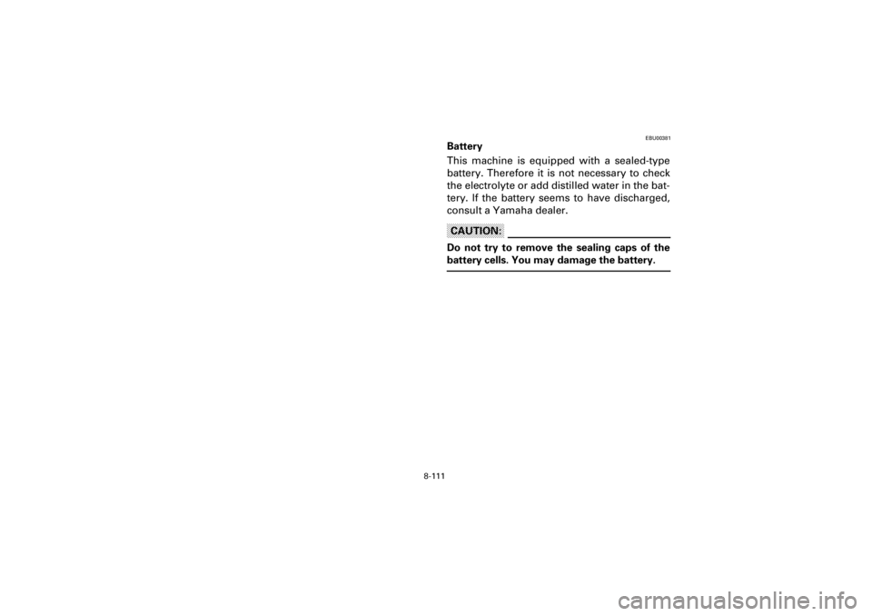 YAMAHA YFM400F 2001  Notices Demploi (in French) 8-111
Yuki_Data:Yuki_data:Yuki:Yuki_1:ATV:HM00B061_YFM400FWA-61:YFM600-8.frame
EL
EBU00381
Battery
This machine is equipped with a sealed-type
battery. Therefore it is not necessary to check
the elect