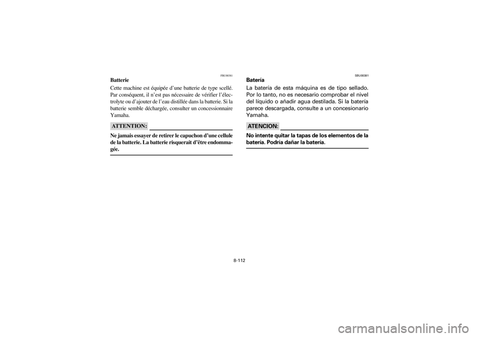 YAMAHA YFM400F 2001  Owners Manual 8-112
Yuki_Data:Yuki_data:Yuki:Yuki_1:ATV:HM00B061_YFM400FWA-61:YFM600-8.frame
ER
FBU00381
Batterie
Cette machine est équipée d’une batterie de type scellé.
Par conséquent, il n’est pas néces