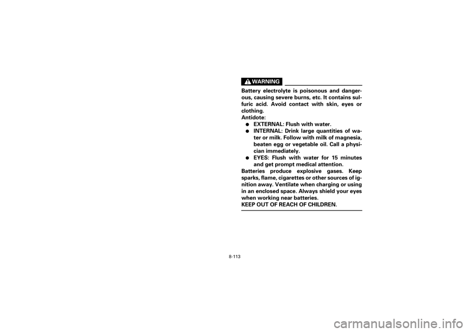 YAMAHA YFM400F 2001  Notices Demploi (in French) 8-113
Yuki_Data:Yuki_data:Yuki:Yuki_1:ATV:HM00B061_YFM400FWA-61:YFM600-8.frame
EL
WARNING
Battery electrolyte is poisonous and danger-
ous, causing severe burns, etc. It contains sul-
furic acid. Avoi