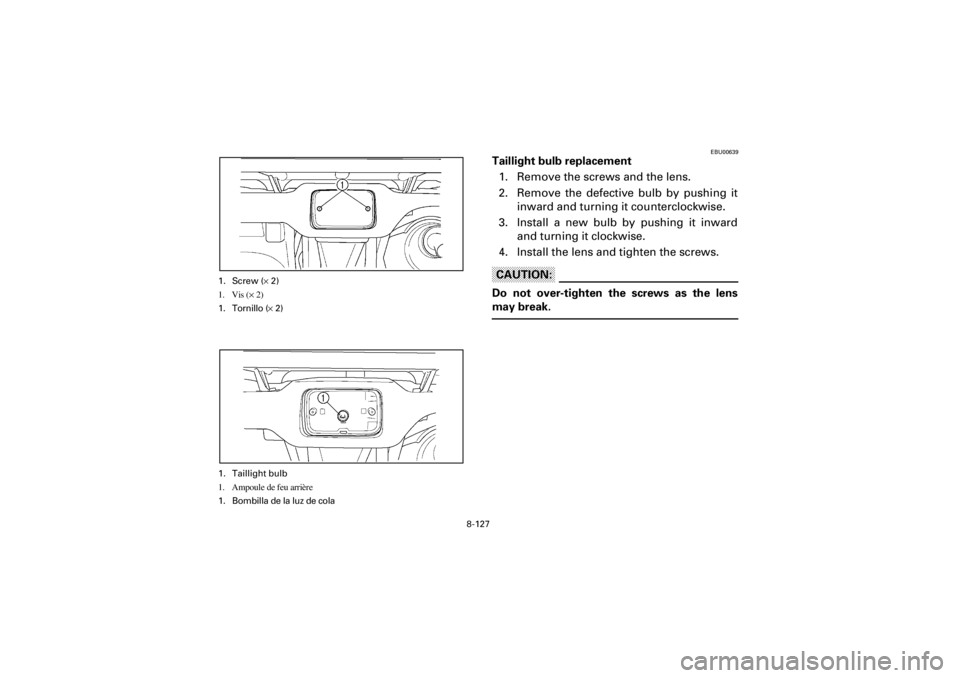 YAMAHA YFM400F 2001 Owners Manual 8-127
Yuki_Data:Yuki_data:Yuki:Yuki_1:ATV:HM00B061_YFM400FWA-61:YFM600-8.frame
EL
EBU00639
Taillight bulb replacement
1. Remove the screws and the lens.
2. Remove the defective bulb by pushing it
inwa YAMAHA YFM400F 2001 Owners Manual 8-127
Yuki_Data:Yuki_data:Yuki:Yuki_1:ATV:HM00B061_YFM400FWA-61:YFM600-8.frame
EL
EBU00639
Taillight bulb replacement
1. Remove the screws and the lens.
2. Remove the defective bulb by pushing it
inwa