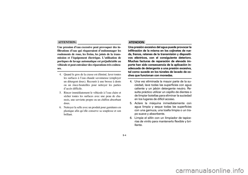 YAMAHA YFM400F 2001  Manuale de Empleo (in Spanish)  
9-4 
Yuki_Data:Yuki_data:Yuki:Yuki_1:ATV:HM00B061_YFM400FWA-61:YFM600-9.frame 
ER
ATTENTION:ATTENTION:ATTENTION:ATTENTION:
 
Une pression d’eau excessive peut provoquer des in-
filtrations d’eau
