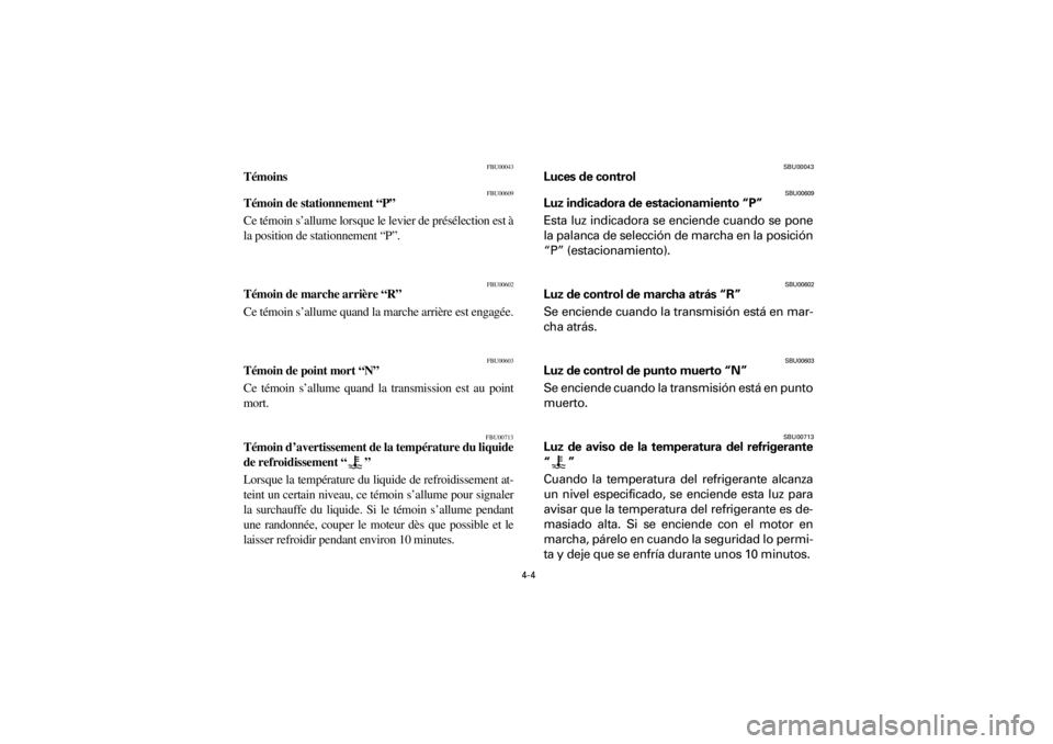 YAMAHA YFM400F 2001 Repair Manual
4-4
Yuki_Data:Yuki_data:Yuki:Yuki_1:ATV:HM00B061_YFM400FWA-61:YFM600-4.frame
ER
FBU00043
Témoins
FBU00609
Témoin de stationnement “P”
Ce témoin s’allume lorsque le levier de présé YAMAHA YFM400F 2001 Repair Manual
4-4
Yuki_Data:Yuki_data:Yuki:Yuki_1:ATV:HM00B061_YFM400FWA-61:YFM600-4.frame
ER
FBU00043
Témoins
FBU00609
Témoin de stationnement “P”
Ce témoin s’allume lorsque le levier de présé