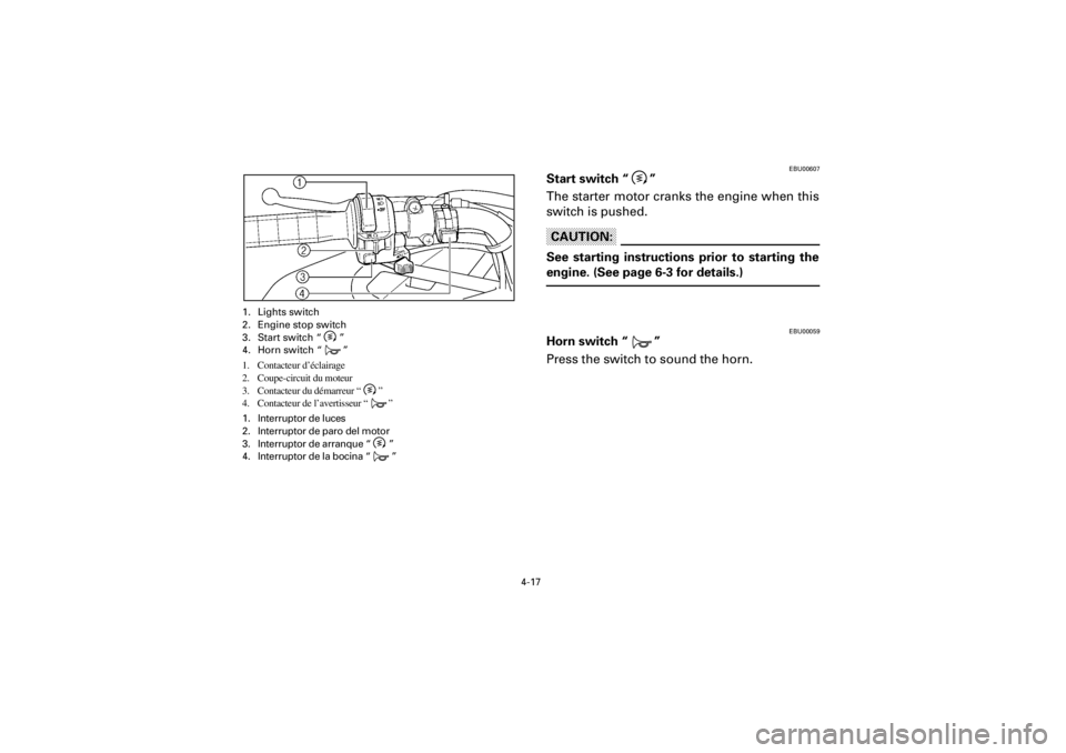 YAMAHA YFM400F 2001 Owners Manual
4-17
Yuki_Data:Yuki_data:Yuki:Yuki_1:ATV:HM00B061_YFM400FWA-61:YFM600-4.frame
EL
EBU00607
Start switch “ ”
The starter motor cranks the engine when this
switch is pushed.
CAUTION:
See sta YAMAHA YFM400F 2001 Owners Manual
4-17
Yuki_Data:Yuki_data:Yuki:Yuki_1:ATV:HM00B061_YFM400FWA-61:YFM600-4.frame
EL
EBU00607
Start switch “ ”
The starter motor cranks the engine when this
switch is pushed.
CAUTION:
See sta