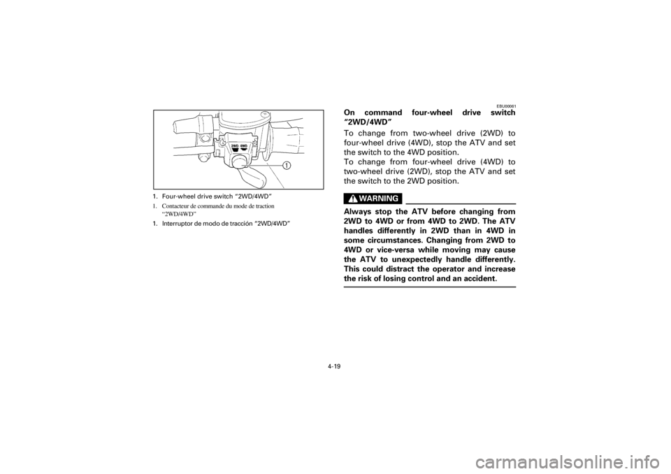 YAMAHA YFM400F 2001  Owners Manual  
4-19 
Yuki_Data:Yuki_data:Yuki:Yuki_1:ATV:HM00B061_YFM400FWA-61:YFM600-4.frame 
EL 
EBU00061 
On command four-wheel drive switch
“2WD/4WD” 
To change from two-wheel drive (2WD) to
four-wheel dri