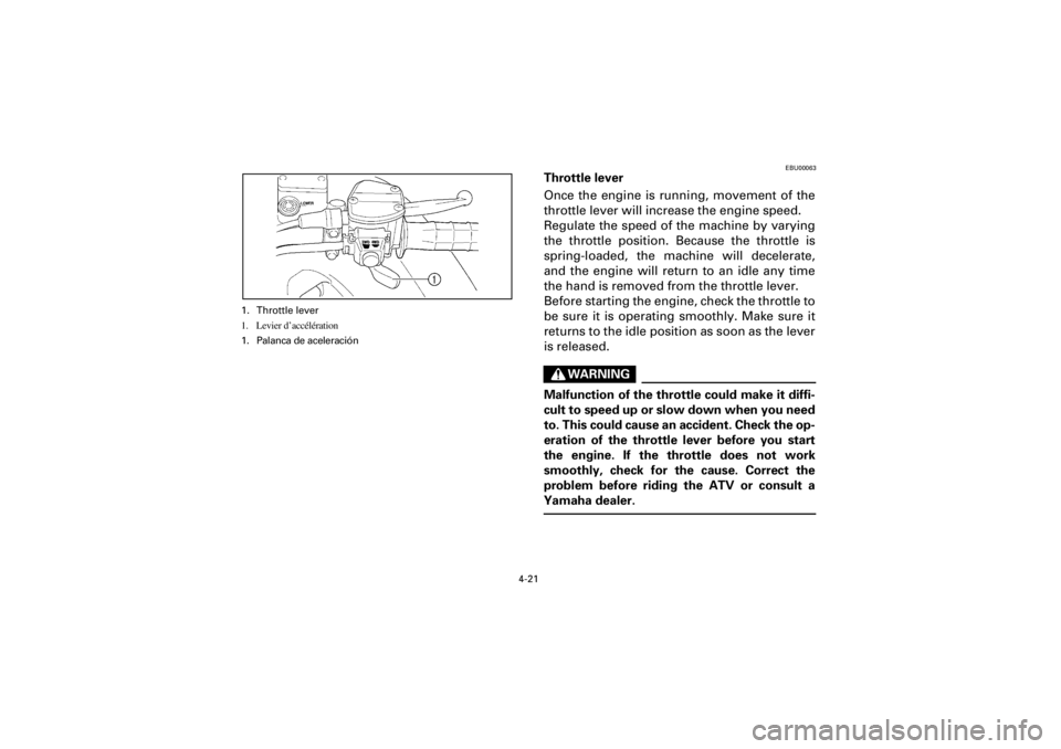 YAMAHA YFM400F 2001 Owners Manual
4-21
Yuki_Data:Yuki_data:Yuki:Yuki_1:ATV:HM00B061_YFM400FWA-61:YFM600-4.frame
EL
EBU00063
Throttle lever
Once the engine is running, movement of the
throttle lever will increase the engine spee YAMAHA YFM400F 2001 Owners Manual
4-21
Yuki_Data:Yuki_data:Yuki:Yuki_1:ATV:HM00B061_YFM400FWA-61:YFM600-4.frame
EL
EBU00063
Throttle lever
Once the engine is running, movement of the
throttle lever will increase the engine spee