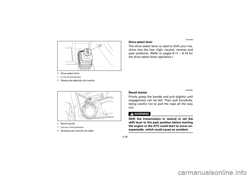 YAMAHA YFM400F 2001  Owners Manual 4-29
Yuki_Data:Yuki_data:Yuki:Yuki_1:ATV:HM00B061_YFM400FWA-61:YFM600-4.frame
EL
EBU00608
Drive select lever
The drive select lever is used to shift your ma-
chine into the low, high, neutral, reverse