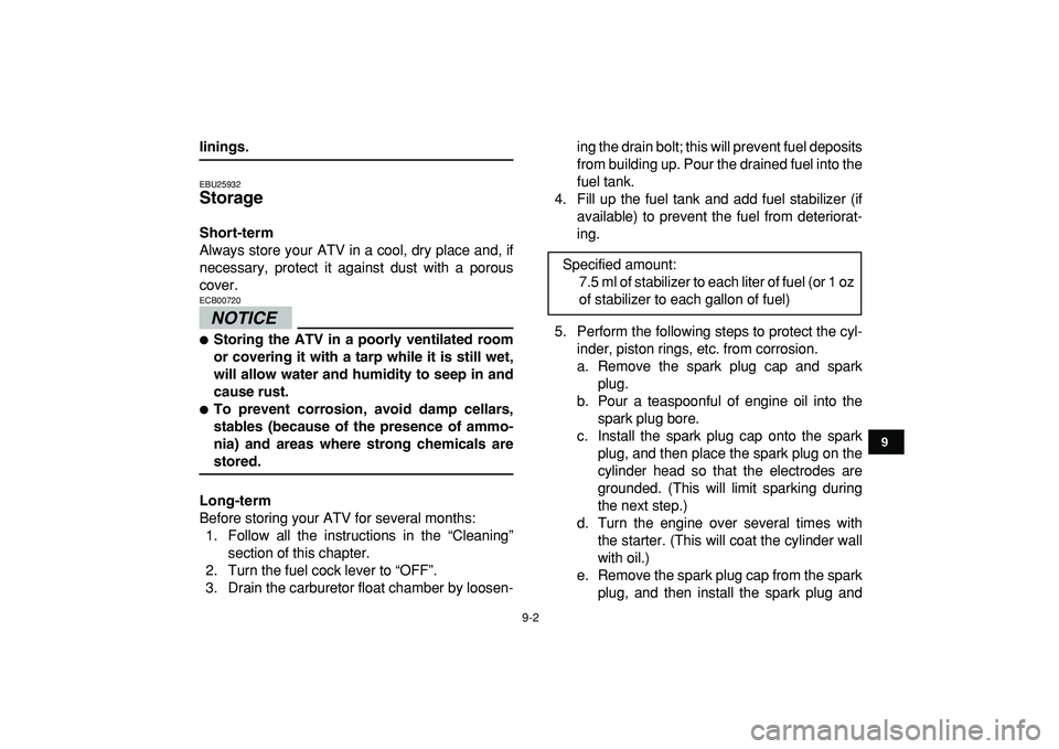 YAMAHA YFM50R 2009 Service Manual
9-2
1
2
3
4
5
6
7
89
10
11
linings.
EBU25932
Storage
Short-term
Always store your ATV in a cool, dry place and, if
necessary, protect it against dust with a porous
cover.
NOTICE
ECB00720 YAMAHA YFM50R 2009 Service Manual
9-2
1
2
3
4
5
6
7
89
10
11
linings.
EBU25932
Storage
Short-term
Always store your ATV in a cool, dry place and, if
necessary, protect it against dust with a porous
cover.
NOTICE
ECB00720