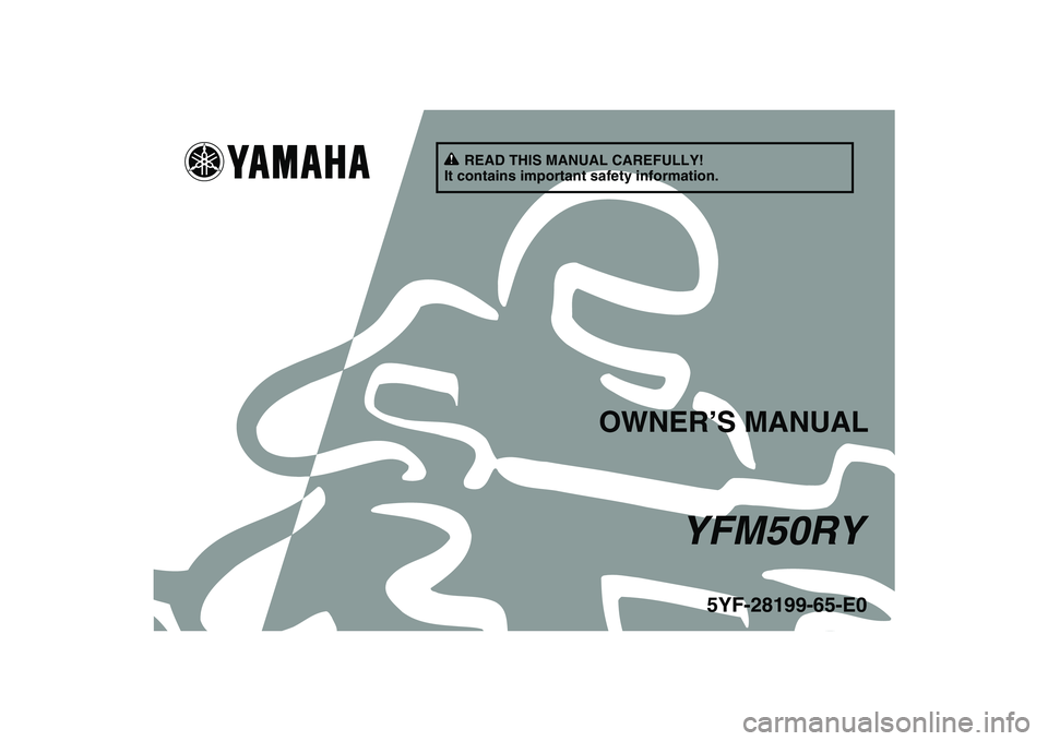 YAMAHA YFM50R 2009 Owners Manual
This A
5YF-28199-65-E0
YFM50RY
OWNER’S MANUAL
READ THIS MANUAL CAREFULLY!
It contains important safety information. YAMAHA YFM50R 2009 Owners Manual
This A
5YF-28199-65-E0
YFM50RY
OWNER’S MANUAL
READ THIS MANUAL CAREFULLY!
It contains important safety information.