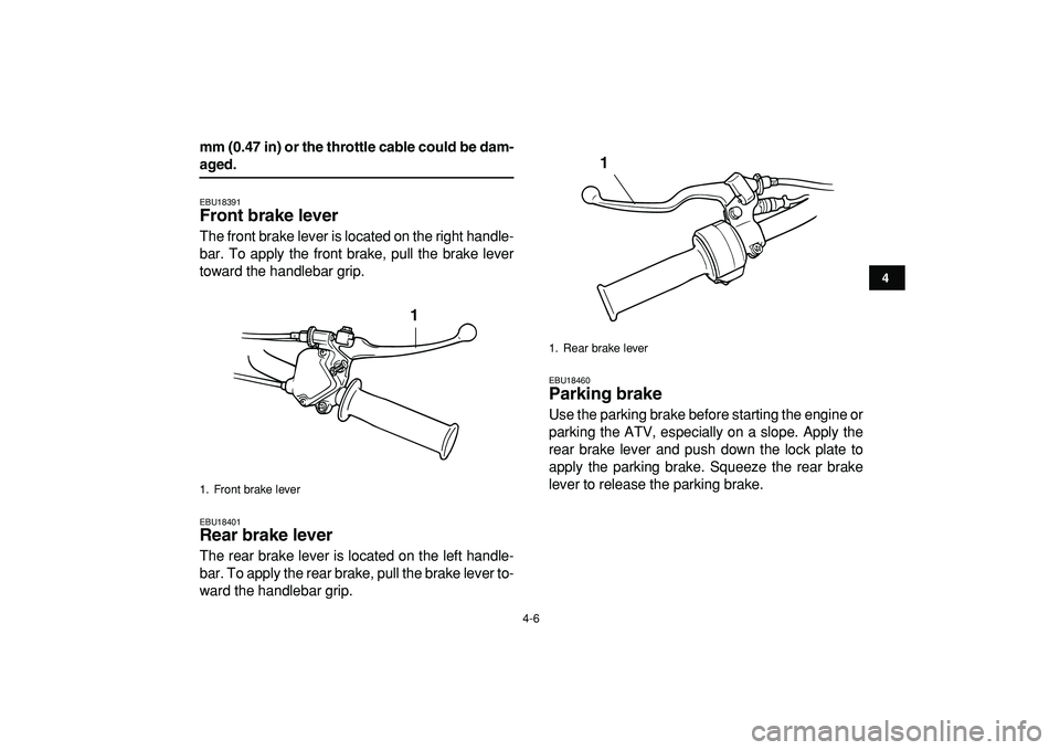 YAMAHA YFM50R 2009 Owners Manual
4-6
1
2
34
5
6
7
8
9
10
11
mm (0.47 in) or the throttle cable could be dam-
aged.
EBU18391
Front brake lever
The front brake lever is located on the right handle-
bar. To apply the front bra YAMAHA YFM50R 2009 Owners Manual
4-6
1
2
34
5
6
7
8
9
10
11
mm (0.47 in) or the throttle cable could be dam-
aged.
EBU18391
Front brake lever
The front brake lever is located on the right handle-
bar. To apply the front bra