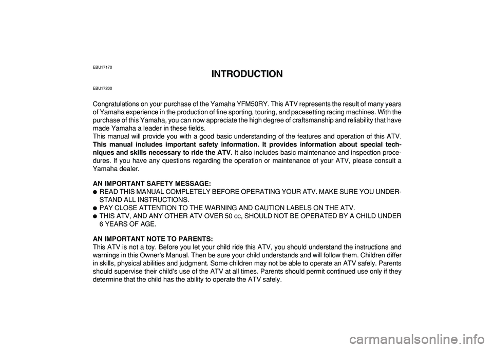 YAMAHA YFM50R 2009 Owners Manual
EBU17170
INTRODUCTION
EBU17200
Congratulations on your purchase of the Yamaha YFM50RY. This ATV represents the result of many years
of Yamaha experience in the production of fine sporting, tourin YAMAHA YFM50R 2009 Owners Manual
EBU17170
INTRODUCTION
EBU17200
Congratulations on your purchase of the Yamaha YFM50RY. This ATV represents the result of many years
of Yamaha experience in the production of fine sporting, tourin