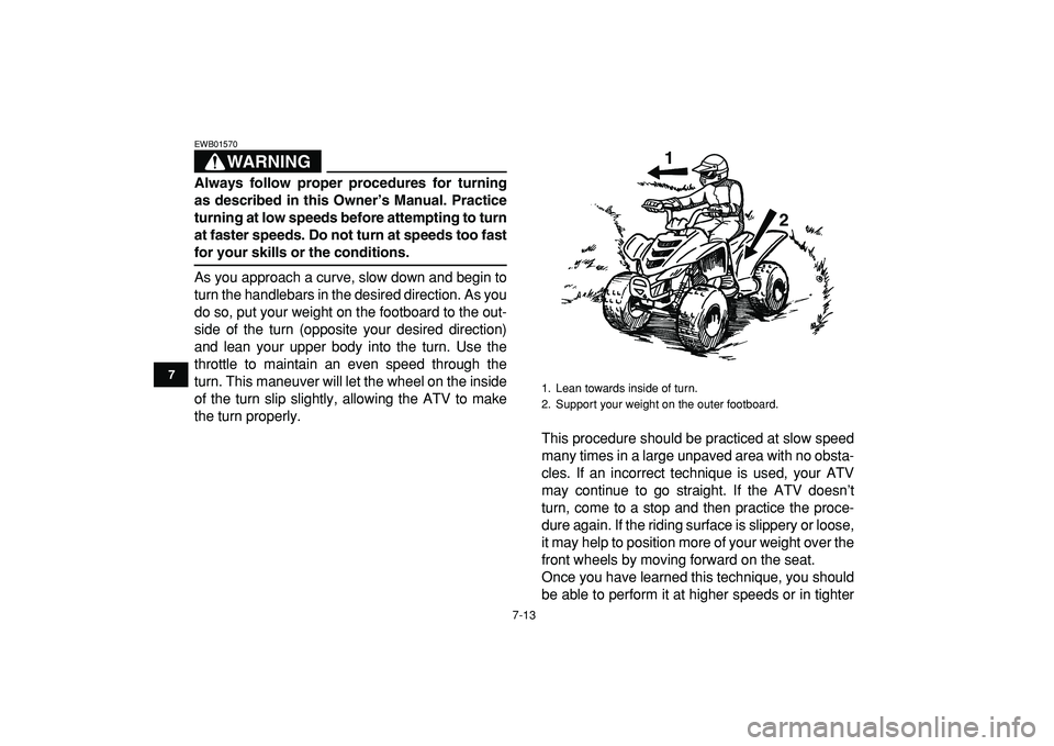 YAMAHA YFM50R 2009 Owners Manual
7-13
1
2
3
4
5
67
8
9
10
11
WARNING
EWB01570
Always follow proper procedures for turning
as described in this Owner’s Manual. Practice
turning at low speeds before attempting to turn
at faste YAMAHA YFM50R 2009 Owners Manual
7-13
1
2
3
4
5
67
8
9
10
11
WARNING
EWB01570
Always follow proper procedures for turning
as described in this Owner’s Manual. Practice
turning at low speeds before attempting to turn
at faste