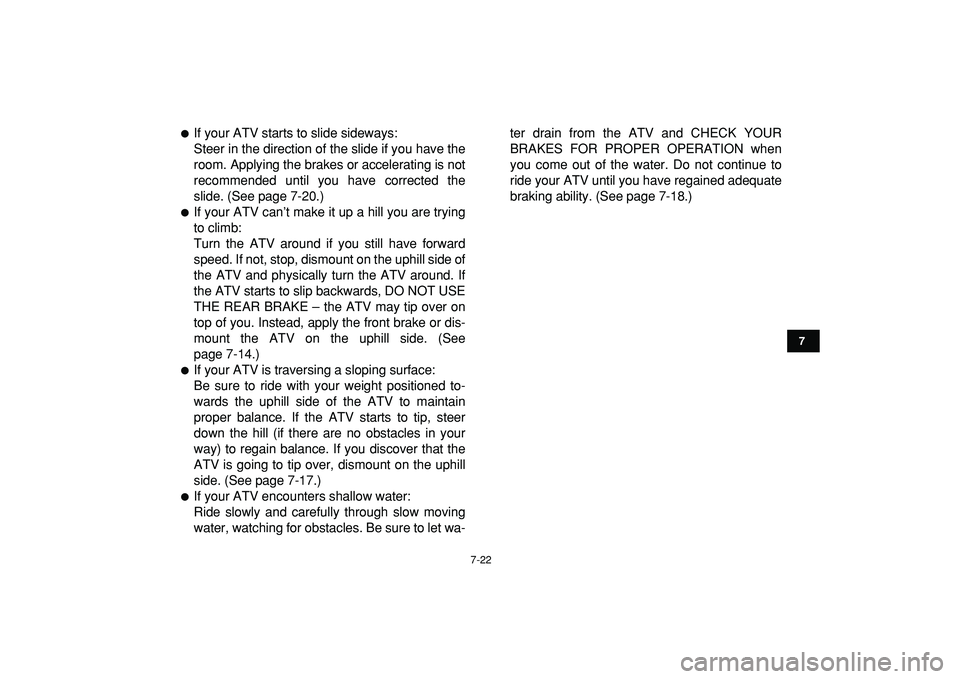 YAMAHA YFM50R 2009  Owners Manual  
7-22 
1
2
3
4
5
67
8
9
10
11
 
 
If your ATV starts to slide sideways:
Steer in the direction of the slide if you have the
room. Applying the brakes or accelerating is not
recommended until you hav