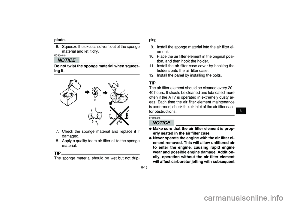 YAMAHA YFM50R 2009 Service Manual
8-16
1
2
3
4
5
6
78
9
10
11
plode.
6. Squeeze the excess solvent out of the sponge
material and let it dry.
NOTICE
ECB00440
Do not twist the sponge material when squeez-
ing it.
7. Check t YAMAHA YFM50R 2009 Service Manual
8-16
1
2
3
4
5
6
78
9
10
11
plode.
6. Squeeze the excess solvent out of the sponge
material and let it dry.
NOTICE
ECB00440
Do not twist the sponge material when squeez-
ing it.
7. Check t