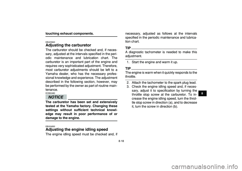 YAMAHA YFM50R 2009 User Guide
8-18
1
2
3
4
5
6
78
9
10
11
touching exhaust components.
EBU23940
Adjusting the carburetor
The carburetor should be checked and, if neces-
sary, adjusted at the intervals specified in the per YAMAHA YFM50R 2009 User Guide
8-18
1
2
3
4
5
6
78
9
10
11
touching exhaust components.
EBU23940
Adjusting the carburetor
The carburetor should be checked and, if neces-
sary, adjusted at the intervals specified in the per