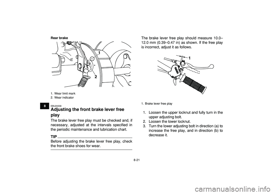 YAMAHA YFM50R 2009 Owners Manual
8-21
1
2
3
4
5
6
78
9
10
11
Rear brake
EBU24330
Adjusting the front brake lever free
play
The brake lever free play must be checked and, if
necessary, adjusted at the intervals specified in
t YAMAHA YFM50R 2009 Owners Manual
8-21
1
2
3
4
5
6
78
9
10
11
Rear brake
EBU24330
Adjusting the front brake lever free
play
The brake lever free play must be checked and, if
necessary, adjusted at the intervals specified in
t