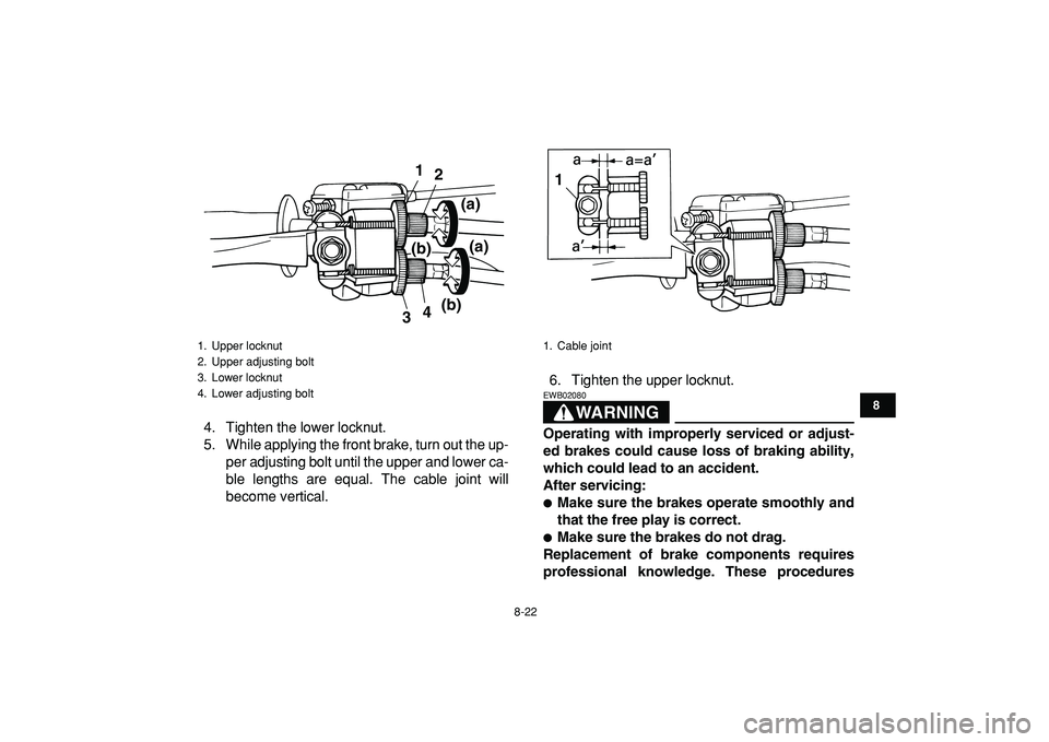 YAMAHA YFM50R 2009 Owners Manual
8-22
1
2
3
4
5
6
78
9
10
11
4. Tighten the lower locknut.
5. While applying the front brake, turn out the up-
per adjusting bolt until the upper and lower ca-
ble lengths are equal. The cable joi YAMAHA YFM50R 2009 Owners Manual
8-22
1
2
3
4
5
6
78
9
10
11
4. Tighten the lower locknut.
5. While applying the front brake, turn out the up-
per adjusting bolt until the upper and lower ca-
ble lengths are equal. The cable joi