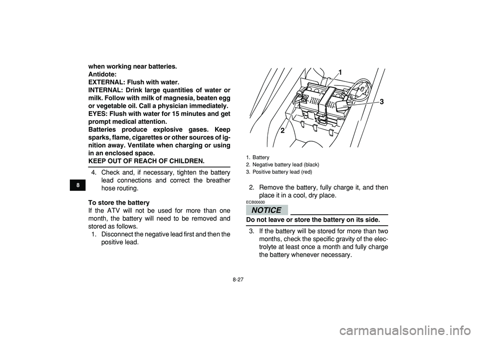 YAMAHA YFM50R 2009 Owners Manual
8-27
1
2
3
4
5
6
78
9
10
11
when working near batteries.
Antidote:
EXTERNAL: Flush with water.
INTERNAL: Drink large quantities of water or
milk. Follow with milk of magnesia, beaten egg
or veget YAMAHA YFM50R 2009 Owners Manual
8-27
1
2
3
4
5
6
78
9
10
11
when working near batteries.
Antidote:
EXTERNAL: Flush with water.
INTERNAL: Drink large quantities of water or
milk. Follow with milk of magnesia, beaten egg
or veget