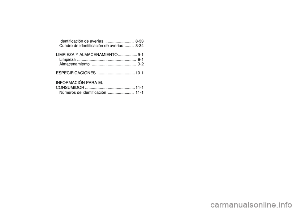 YAMAHA YFM50R 2009  Manuale de Empleo (in Spanish)  
Identificación de averías  .........................  8-33
Cuadro de identificación de averías  ........  8-34
LIMPIEZA Y ALMACENAMIENTO ................. 9-1
Limpieza ..........................