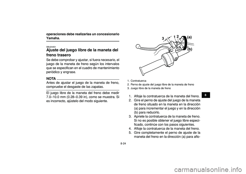 YAMAHA YFM50R 2009 Manuale de Empleo (in Spanish)
8-24
1
2
3
4
5
6
78
9
10
11
operaciones debe realizarlas un concesionario
Yamaha.
SBU24451
Ajuste del juego libre de la maneta del
freno trasero
Se debe comprobar y ajustar, si fuera necesa YAMAHA YFM50R 2009 Manuale de Empleo (in Spanish)
8-24
1
2
3
4
5
6
78
9
10
11
operaciones debe realizarlas un concesionario
Yamaha.
SBU24451
Ajuste del juego libre de la maneta del
freno trasero
Se debe comprobar y ajustar, si fuera necesa